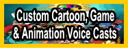 Custom and personalzied voice over casting for cartoons, games and animation.